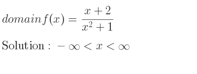 The domain of f(x)=(x+2)/(x^2+1) is -infinity <x<infinity